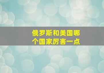 俄罗斯和美国哪个国家厉害一点