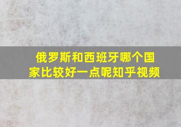 俄罗斯和西班牙哪个国家比较好一点呢知乎视频