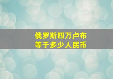 俄罗斯四万卢布等于多少人民币