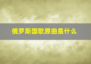 俄罗斯国歌原曲是什么