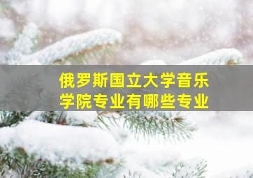 俄罗斯国立大学音乐学院专业有哪些专业