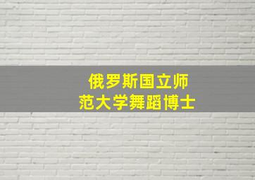 俄罗斯国立师范大学舞蹈博士