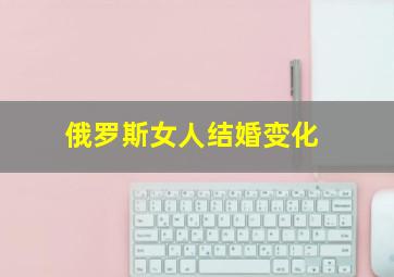 俄罗斯女人结婚变化