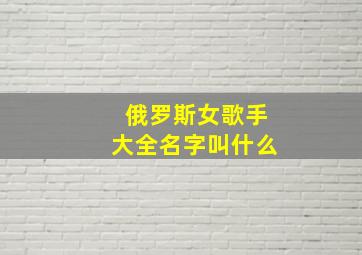 俄罗斯女歌手大全名字叫什么