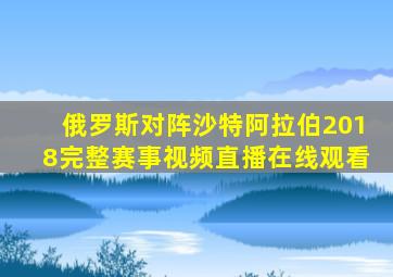 俄罗斯对阵沙特阿拉伯2018完整赛事视频直播在线观看