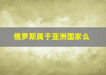 俄罗斯属于亚洲国家么