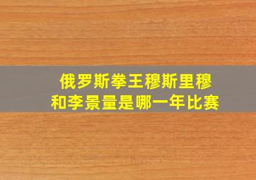 俄罗斯拳王穆斯里穆和李景量是哪一年比赛