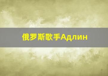 俄罗斯歌手Aдлин