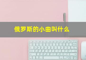 俄罗斯的小曲叫什么