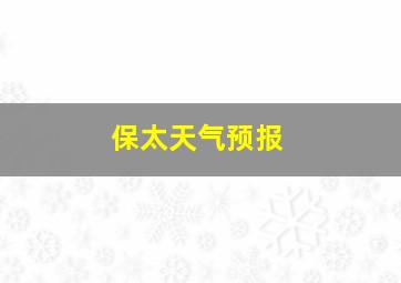 保太天气预报