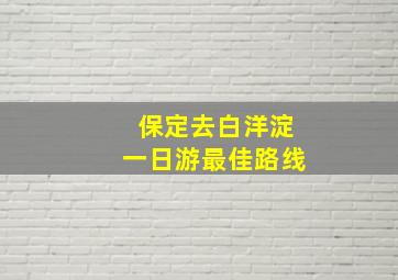 保定去白洋淀一日游最佳路线