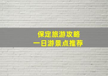 保定旅游攻略一日游景点推荐