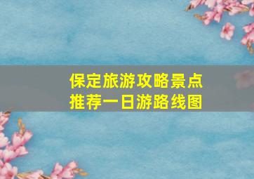 保定旅游攻略景点推荐一日游路线图