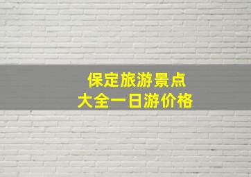 保定旅游景点大全一日游价格