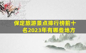 保定旅游景点排行榜前十名2023年有哪些地方