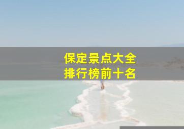 保定景点大全排行榜前十名