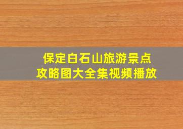 保定白石山旅游景点攻略图大全集视频播放