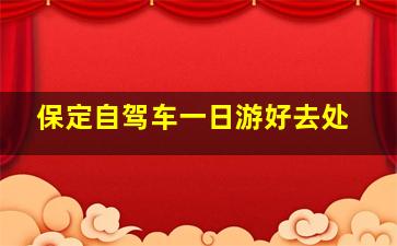 保定自驾车一日游好去处