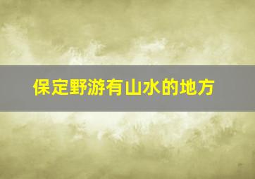 保定野游有山水的地方