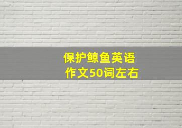 保护鲸鱼英语作文50词左右