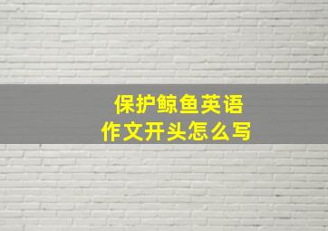 保护鲸鱼英语作文开头怎么写