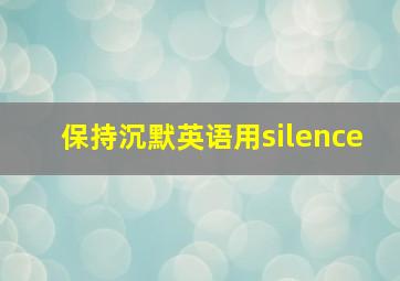 保持沉默英语用silence