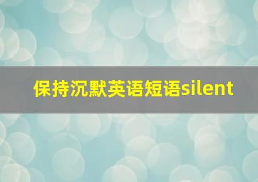 保持沉默英语短语silent