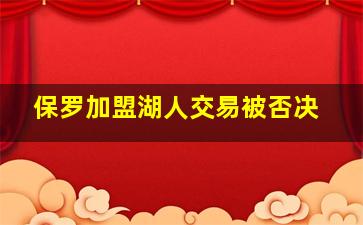 保罗加盟湖人交易被否决