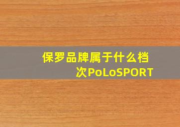 保罗品牌属于什么档次PoLoSPORT