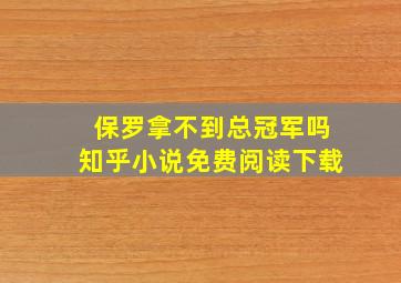 保罗拿不到总冠军吗知乎小说免费阅读下载