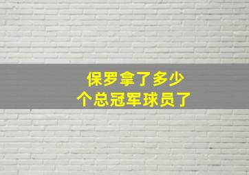 保罗拿了多少个总冠军球员了