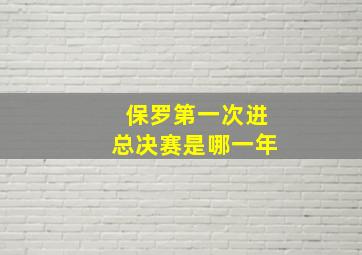 保罗第一次进总决赛是哪一年