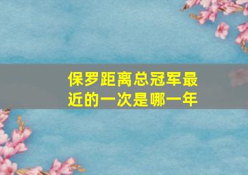 保罗距离总冠军最近的一次是哪一年