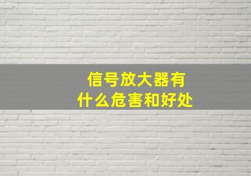 信号放大器有什么危害和好处