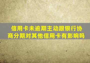 信用卡未逾期主动跟银行协商分期对其他信用卡有影响吗