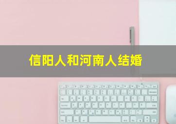 信阳人和河南人结婚