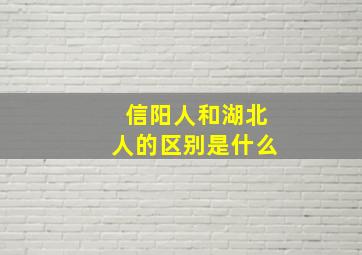 信阳人和湖北人的区别是什么