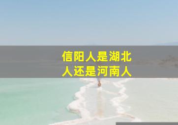 信阳人是湖北人还是河南人