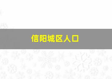 信阳城区人口