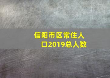 信阳市区常住人口2019总人数