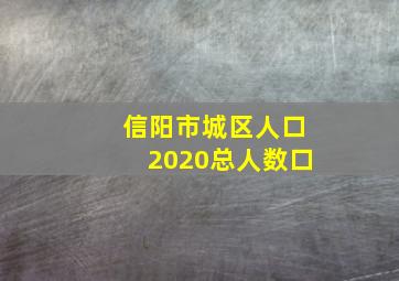 信阳市城区人口2020总人数口