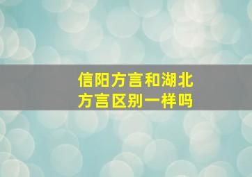 信阳方言和湖北方言区别一样吗