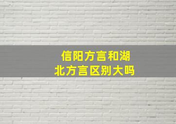 信阳方言和湖北方言区别大吗