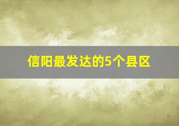 信阳最发达的5个县区