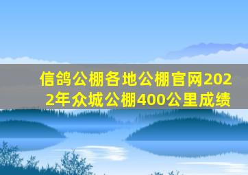 信鸽公棚各地公棚官网2022年众城公棚400公里成绩