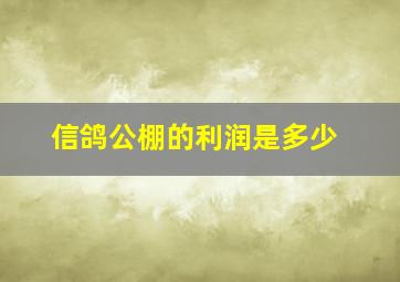 信鸽公棚的利润是多少