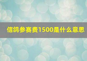 信鸽参赛费1500是什么意思