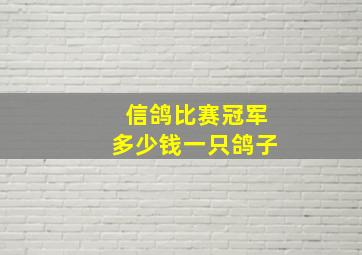 信鸽比赛冠军多少钱一只鸽子