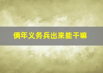 俩年义务兵出来能干嘛