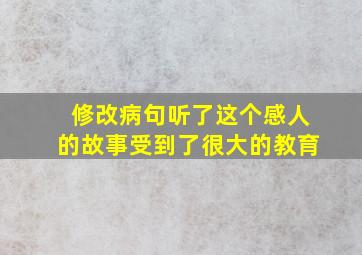 修改病句听了这个感人的故事受到了很大的教育